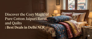 Discover the Cozy Magic of Pure Cotton Jaipuri Razai and Quilts: Best Deals in Delhi NCR